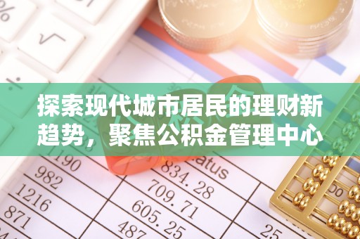 红旗探索现代城市居民的理财新趋势，聚焦公积金管理中心的服务创新