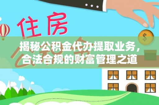 红旗揭秘公积金代办提取业务，合法合规的财富管理之道
