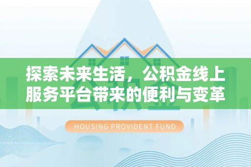 红旗探索未来生活，公积金线上服务平台带来的便利与变革