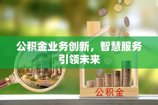 红旗公积金业务创新，智慧服务引领未来