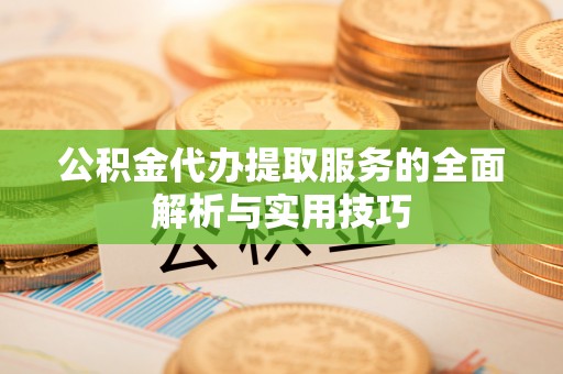 红旗公积金代办提取服务的全面解析与实用技巧