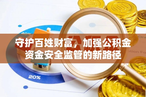 红旗守护百姓财富，加强公积金资金安全监管的新路径