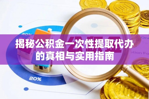红旗揭秘公积金一次性提取代办的真相与实用指南