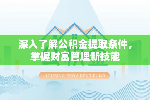 红旗深入了解公积金提取条件，掌握财富管理新技能