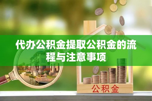 红旗代办公积金提取公积金的流程与注意事项