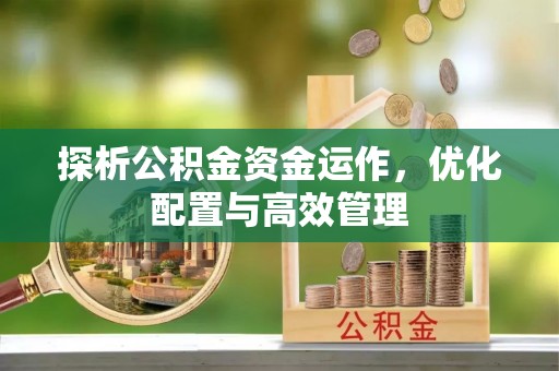 红旗探析公积金资金运作，优化配置与高效管理