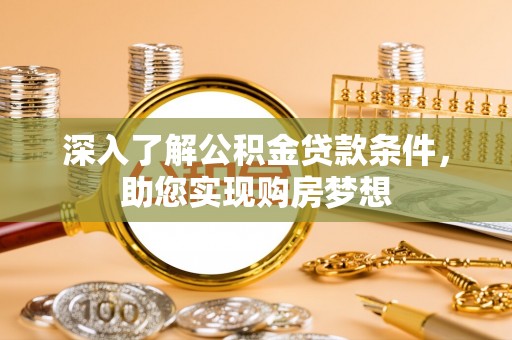 红旗深入了解公积金贷款条件，助您实现购房梦想