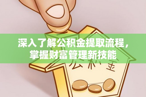 红旗深入了解公积金提取流程，掌握财富管理新技能