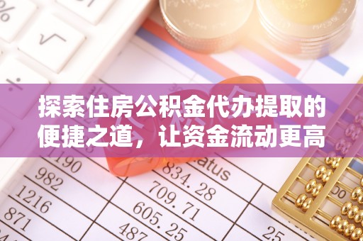 红旗探索住房公积金代办提取的便捷之道，让资金流动更高效