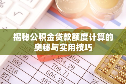 红旗揭秘公积金贷款额度计算的奥秘与实用技巧