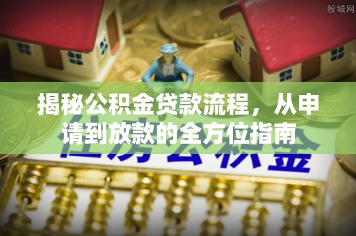 红旗揭秘公积金贷款流程，从申请到放款的全方位指南