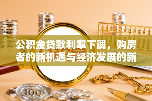 红旗公积金贷款利率下调，购房者的新机遇与经济发展的新动力