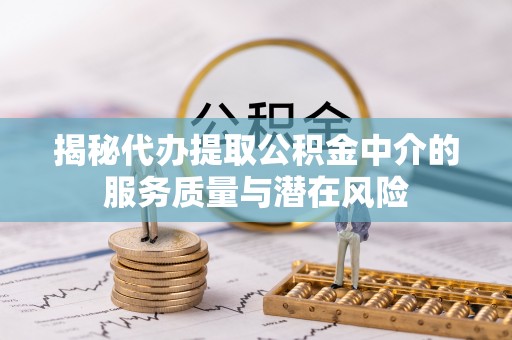 红旗揭秘代办提取公积金中介的服务质量与潜在风险