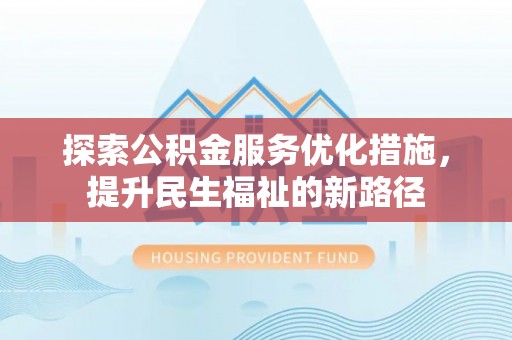 红旗探索公积金服务优化措施，提升民生福祉的新路径