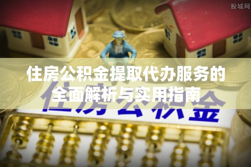 红旗住房公积金提取代办服务的全面解析与实用指南