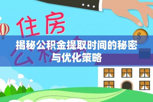 红旗揭秘公积金提取时间的秘密与优化策略