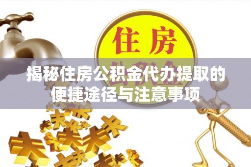 红旗揭秘住房公积金代办提取的便捷途径与注意事项
