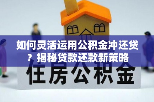 红旗如何灵活运用公积金冲还贷？揭秘贷款还款新策略