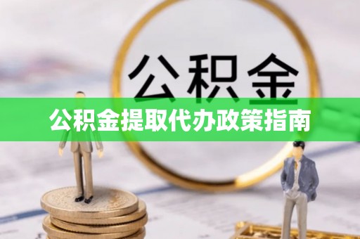 红旗公积金提取代办政策指南
