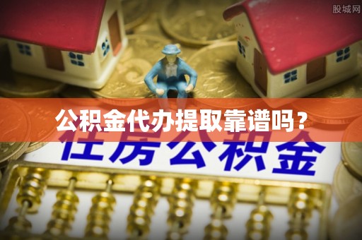 红旗公积金代办提取靠谱吗？