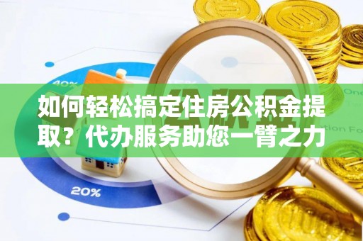 红旗如何轻松搞定住房公积金提取？代办服务助您一臂之力