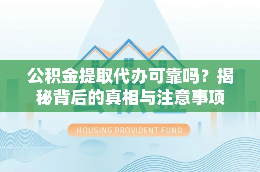 红旗公积金提取代办可靠吗？揭秘背后的真相与注意事项
