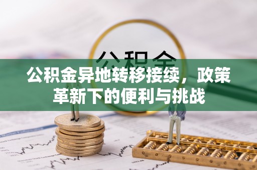 红旗公积金异地转移接续，政策革新下的便利与挑战