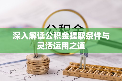 红旗深入解读公积金提取条件与灵活运用之道