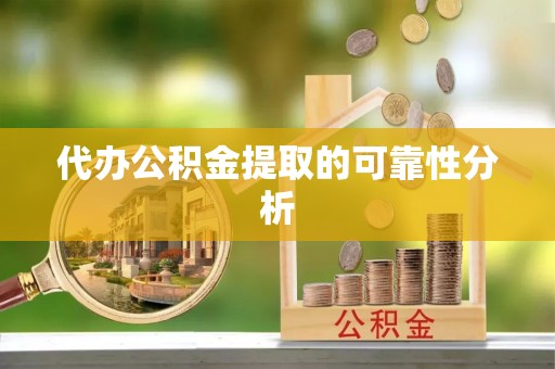 红旗代办公积金提取的可靠性分析