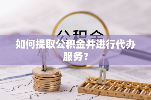 红旗如何提取公积金并进行代办服务？