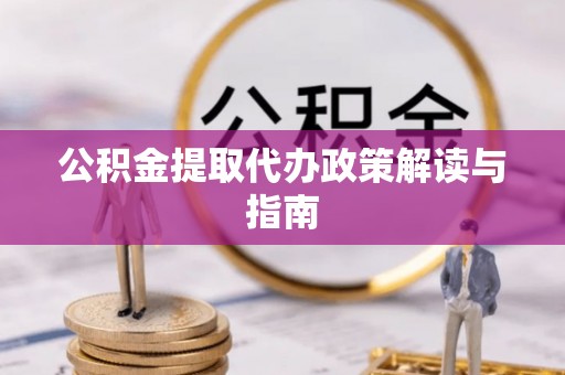 红旗公积金提取代办政策解读与指南