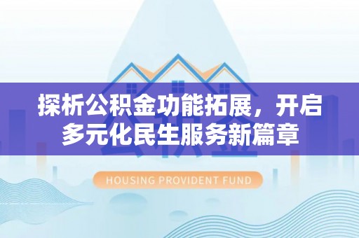 红旗探析公积金功能拓展，开启多元化民生服务新篇章