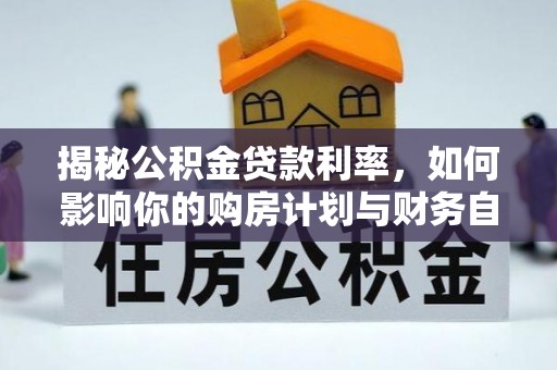 红旗揭秘公积金贷款利率，如何影响你的购房计划与财务自由