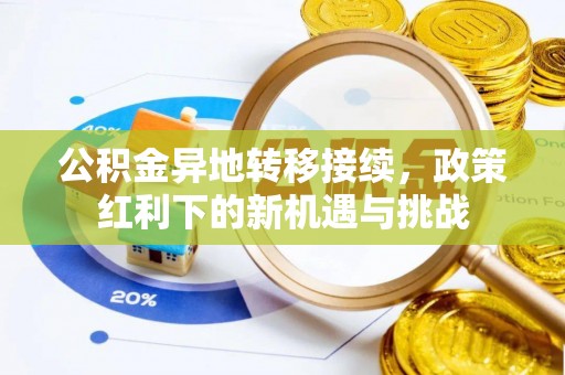 红旗公积金异地转移接续，政策红利下的新机遇与挑战