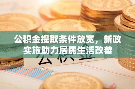红旗公积金提取条件放宽，新政实施助力居民生活改善