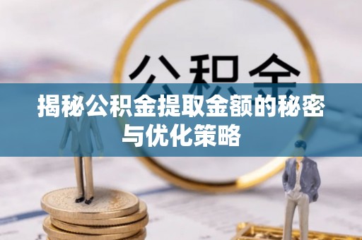 红旗揭秘公积金提取金额的秘密与优化策略