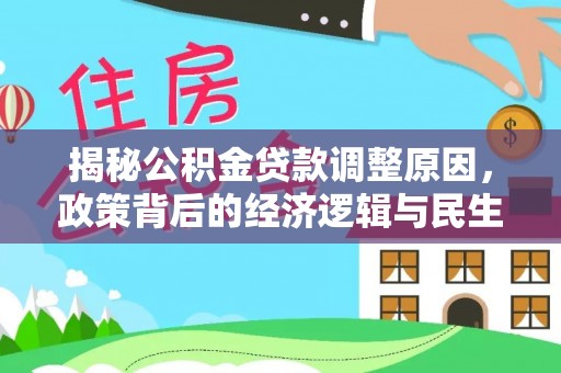 红旗揭秘公积金贷款调整原因，政策背后的经济逻辑与民生考量