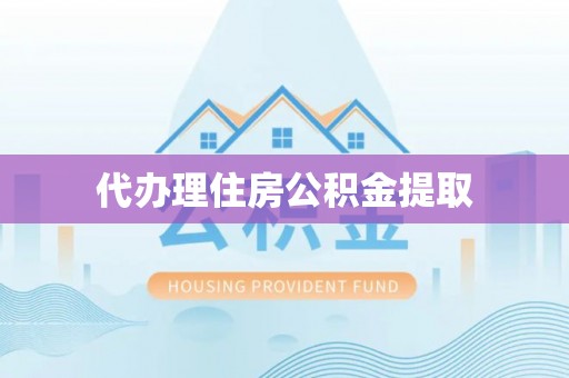 红旗代办理住房公积金提取