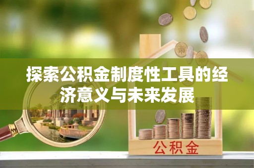 红旗探索公积金制度性工具的经济意义与未来发展