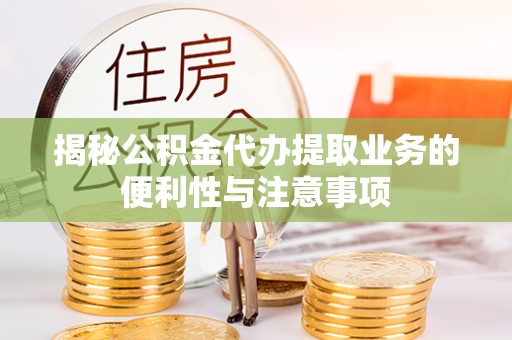 红旗揭秘公积金代办提取业务的便利性与注意事项