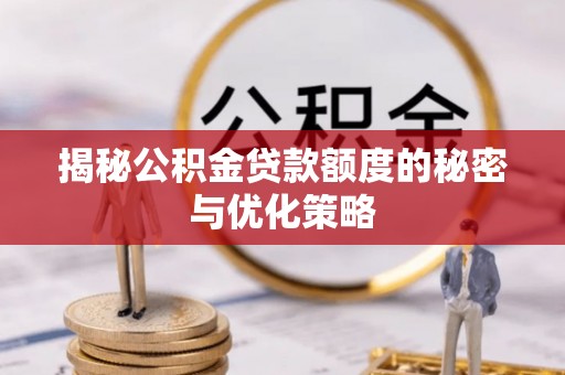 红旗揭秘公积金贷款额度的秘密与优化策略