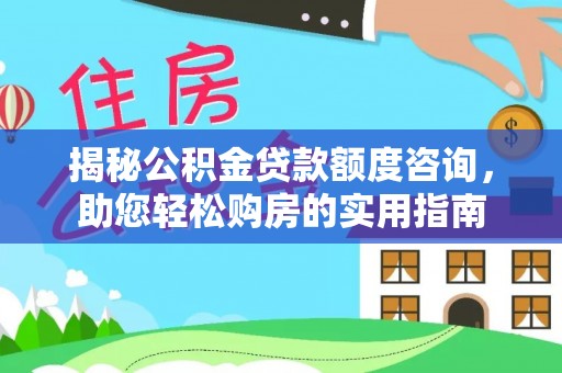 红旗揭秘公积金贷款额度咨询，助您轻松购房的实用指南