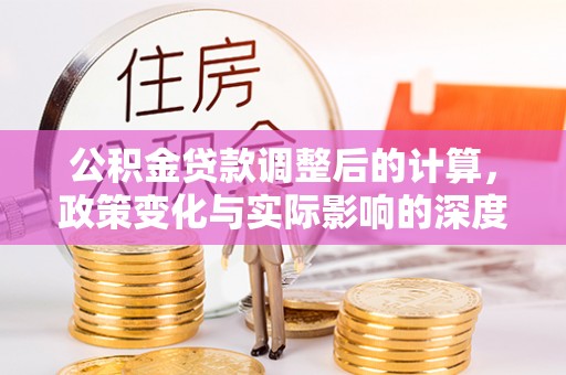 红旗公积金贷款调整后的计算，政策变化与实际影响的深度解析