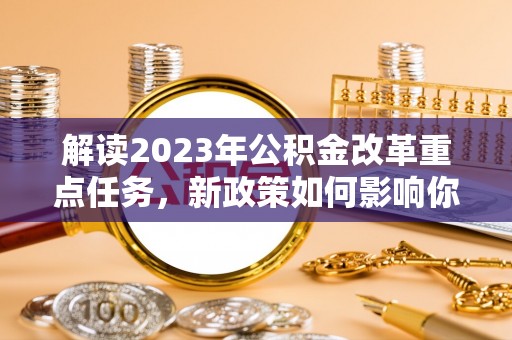 红旗解读2023年公积金改革重点任务，新政策如何影响你我生活？