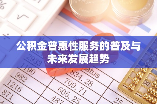 红旗公积金普惠性服务的普及与未来发展趋势