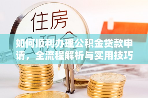 红旗如何顺利办理公积金贷款申请，全流程解析与实用技巧
