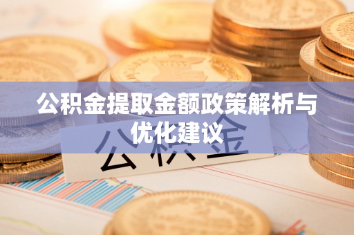 红旗公积金提取金额政策解析与优化建议