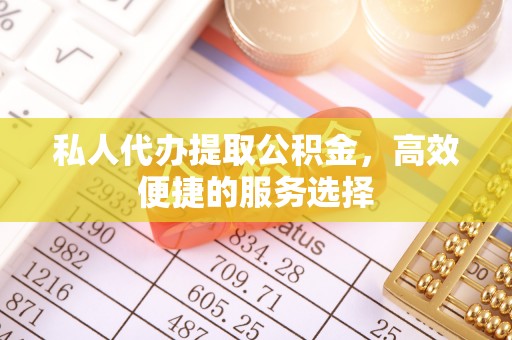 红旗私人代办提取公积金，高效便捷的服务选择