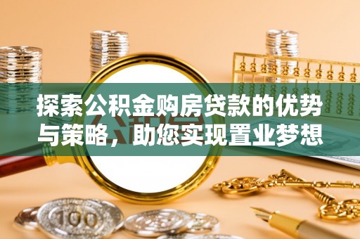 红旗探索公积金购房贷款的优势与策略，助您实现置业梦想