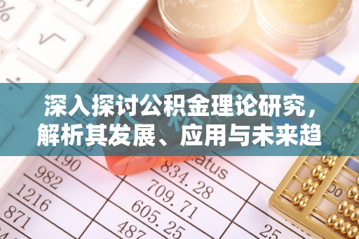 红旗深入探讨公积金理论研究，解析其发展、应用与未来趋势